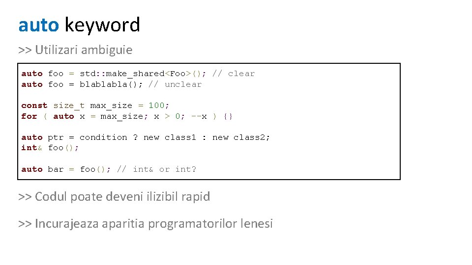 auto keyword >> Utilizari ambiguie auto foo = std: : make_shared<Foo>(); // clear auto