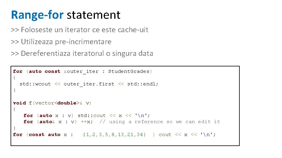 Range-for statement >> Foloseste un iterator ce este cache-uit >> Utilizeaza pre-incrimentare >> Dereferentiaza