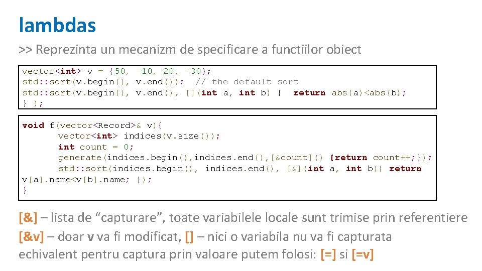 lambdas >> Reprezinta un mecanizm de specificare a functiilor obiect vector<int> v = {50,