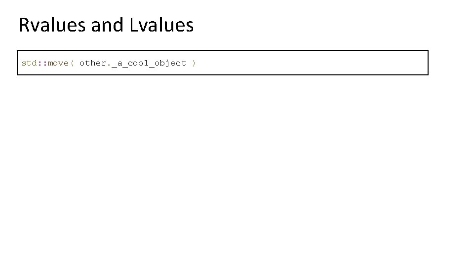 Rvalues and Lvalues std: : move( other. _a_cool_object ) 
