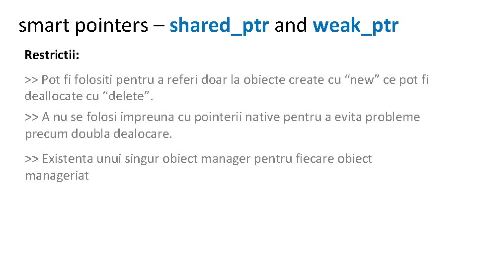 smart pointers – shared_ptr and weak_ptr Restrictii: >> Pot fi folositi pentru a referi