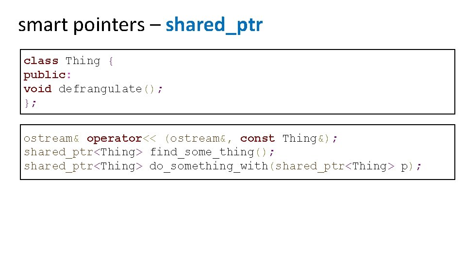 smart pointers – shared_ptr class Thing { public: void defrangulate(); }; ostream& operator<< (ostream&,