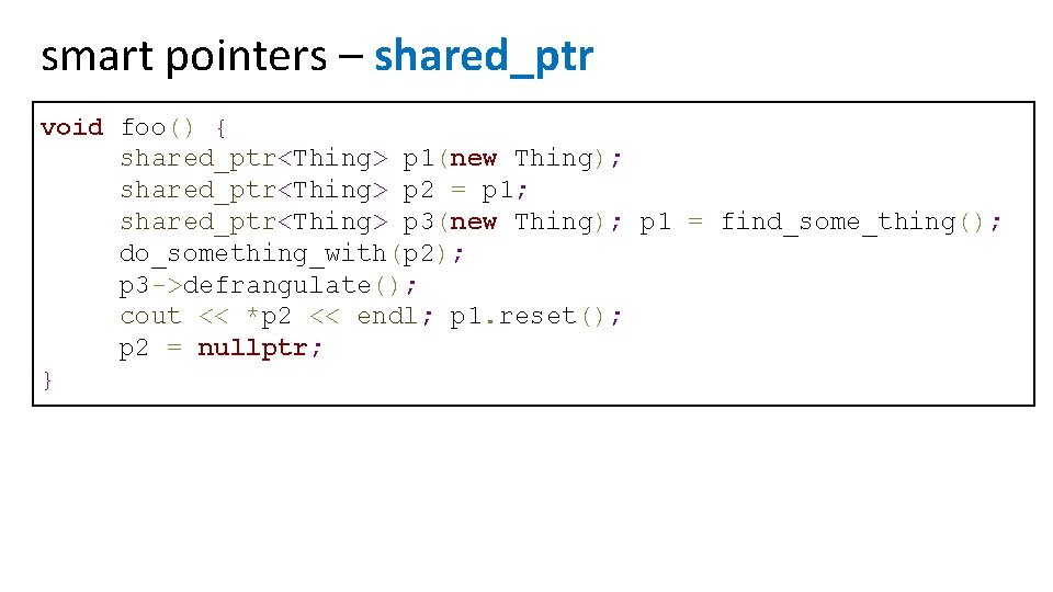 smart pointers – shared_ptr void foo() { shared_ptr<Thing> p 1(new Thing); shared_ptr<Thing> p 2