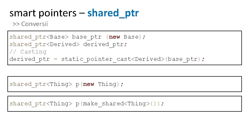 smart pointers – shared_ptr >> Conversii shared_ptr<Base> base_ptr (new Base); shared_ptr<Derived> derived_ptr; // Casting