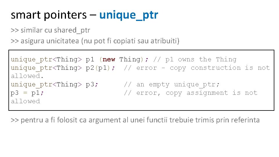 smart pointers – unique_ptr >> similar cu shared_ptr >> asigura unicitatea (nu pot fi