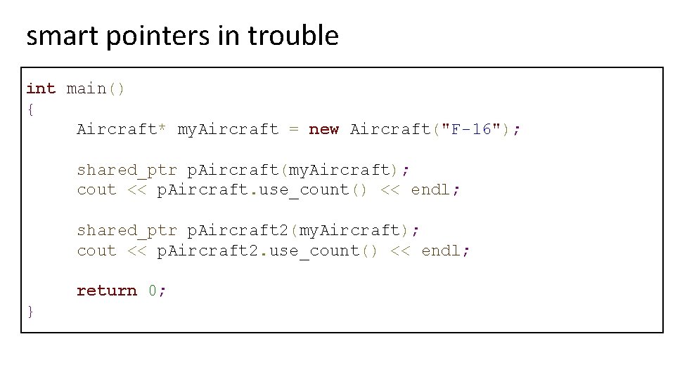 smart pointers in trouble int main() { Aircraft* my. Aircraft = new Aircraft("F-16"); shared_ptr