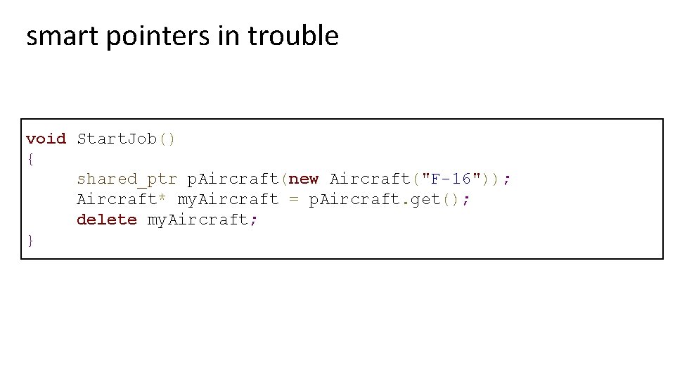 smart pointers in trouble void Start. Job() { shared_ptr p. Aircraft(new Aircraft("F-16")); Aircraft* my.