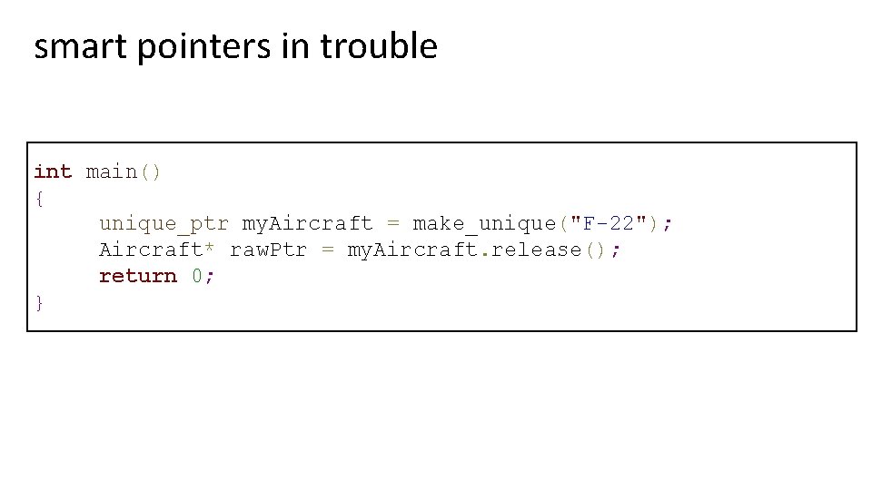 smart pointers in trouble int main() { unique_ptr my. Aircraft = make_unique("F-22"); Aircraft* raw.