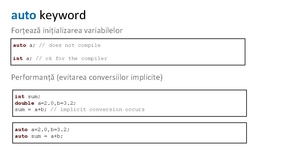 auto keyword Forțează inițializarea variabilelor auto a; // does not compile int a; //