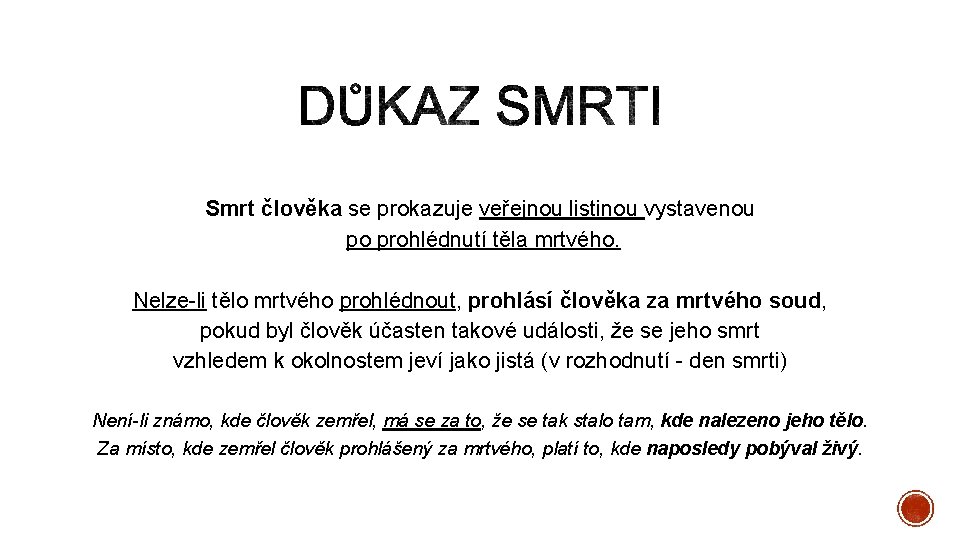 Smrt člověka se prokazuje veřejnou listinou vystavenou po prohlédnutí těla mrtvého. Nelze-li tělo mrtvého