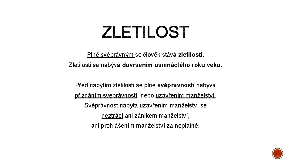 Plně svéprávným se člověk stává zletilostí. Zletilosti se nabývá dovršením osmnáctého roku věku. Před