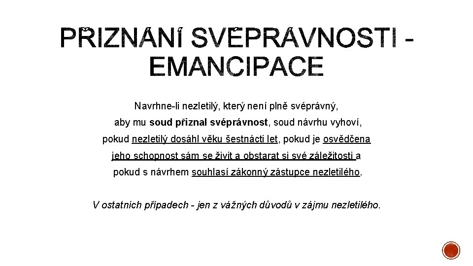 Navrhne-li nezletilý, který není plně svéprávný, aby mu soud přiznal svéprávnost, soud návrhu vyhoví,