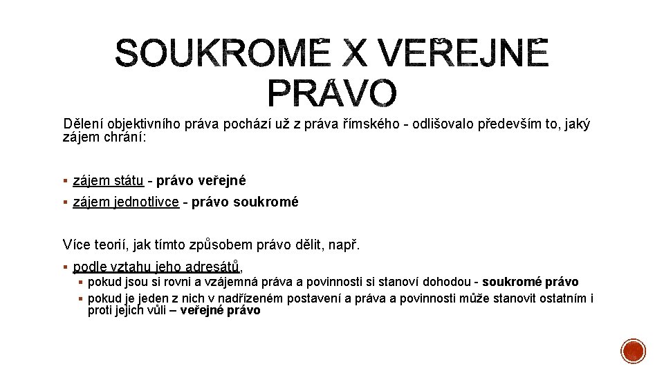 Dělení objektivního práva pochází už z práva římského - odlišovalo především to, jaký zájem