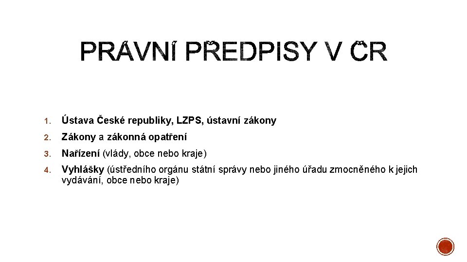 1. Ústava České republiky, LZPS, ústavní zákony 2. Zákony a zákonná opatření 3. Nařízení