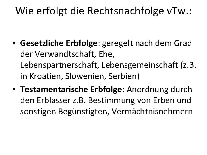 Wie erfolgt die Rechtsnachfolge v. Tw. : • Gesetzliche Erbfolge: geregelt nach dem Grad