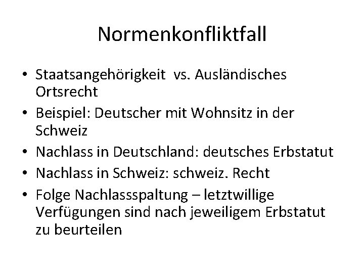 Normenkonfliktfall • Staatsangehörigkeit vs. Ausländisches Ortsrecht • Beispiel: Deutscher mit Wohnsitz in der Schweiz