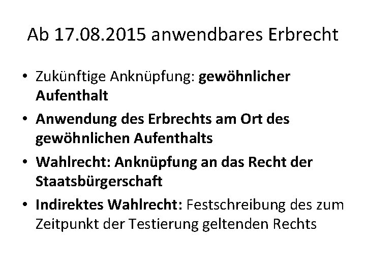 Ab 17. 08. 2015 anwendbares Erbrecht • Zukünftige Anknüpfung: gewöhnlicher Aufenthalt • Anwendung des