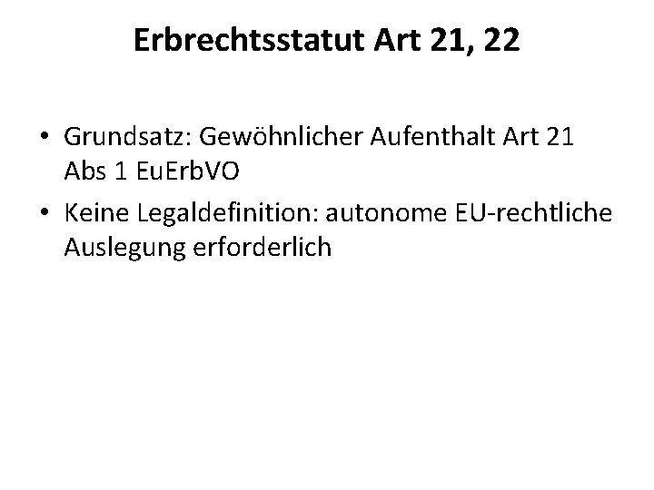 Erbrechtsstatut Art 21, 22 • Grundsatz: Gewöhnlicher Aufenthalt Art 21 Abs 1 Eu. Erb.