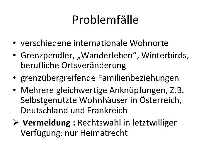 Problemfälle • verschiedene internationale Wohnorte • Grenzpendler, „Wanderleben“, Winterbirds, berufliche Ortsveränderung • grenzübergreifende Familienbeziehungen