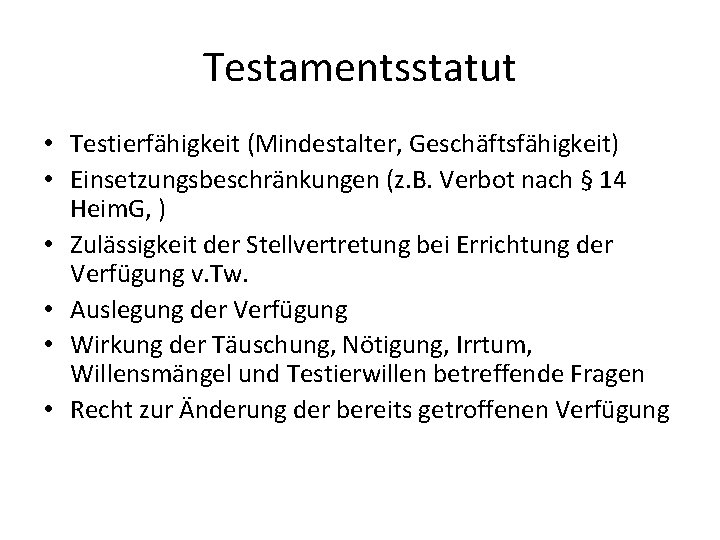 Testamentsstatut • Testierfähigkeit (Mindestalter, Geschäftsfähigkeit) • Einsetzungsbeschränkungen (z. B. Verbot nach § 14 Heim.