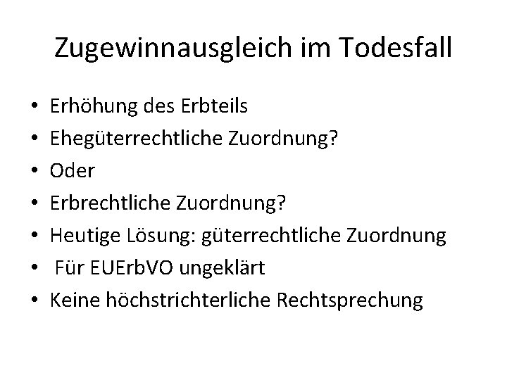 Zugewinnausgleich im Todesfall • • Erhöhung des Erbteils Ehegüterrechtliche Zuordnung? Oder Erbrechtliche Zuordnung? Heutige