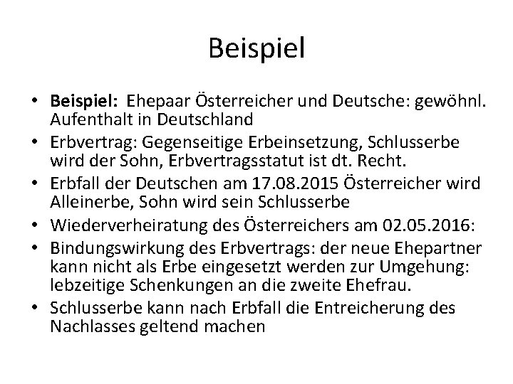 Beispiel • Beispiel: Ehepaar Österreicher und Deutsche: gewöhnl. Aufenthalt in Deutschland • Erbvertrag: Gegenseitige