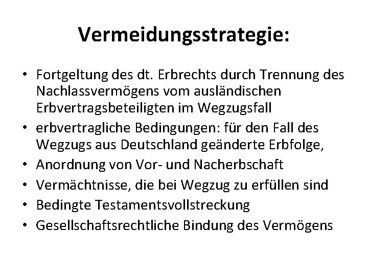 Vermeidungsstrategie: • Fortgeltung des dt. Erbrechts durch Trennung des Nachlassvermögens vom ausländischen Erbvertragsbeteiligten im