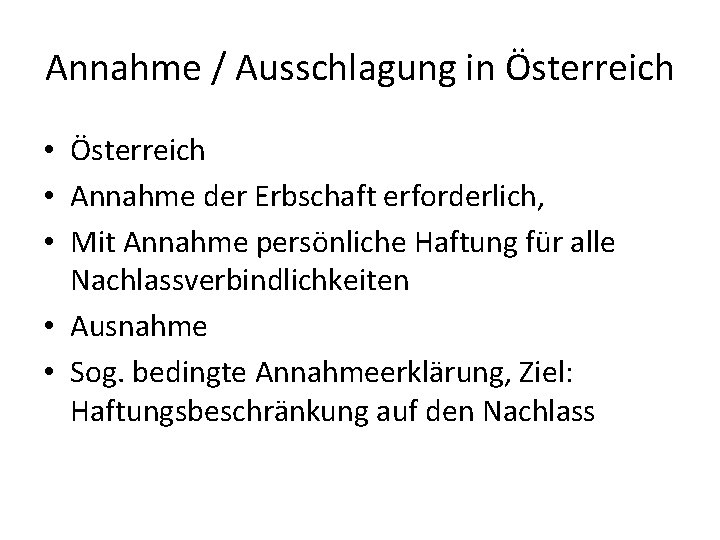 Annahme / Ausschlagung in Österreich • Annahme der Erbschaft erforderlich, • Mit Annahme persönliche