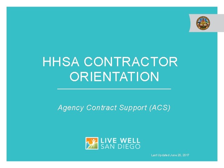  HHSA CONTRACTOR ORIENTATION Agency Contract Support (ACS) Last Updated June 20, 2017 