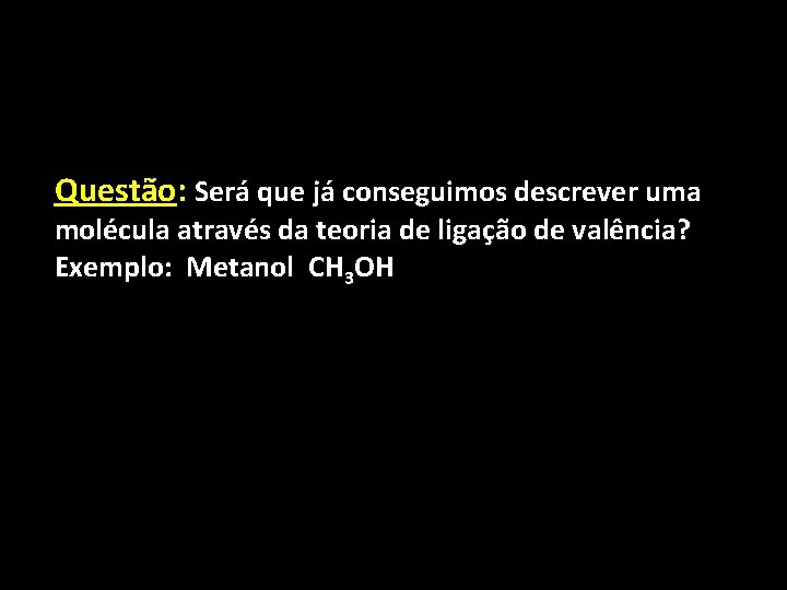 Questão: Será que já conseguimos descrever uma molécula através da teoria de ligação de