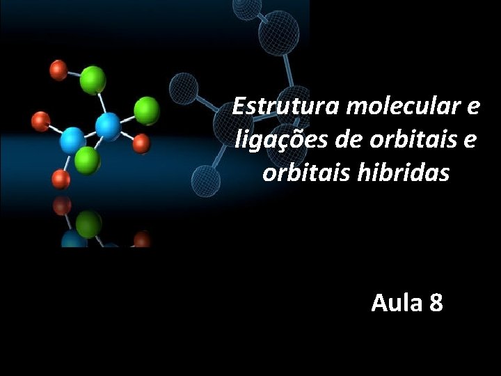 Estrutura molecular e ligações de orbitais hibridas Aula 8 