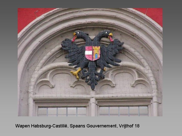 Wapen Habsburg-Castilië, Spaans Gouvernement, Vrijthof 18 