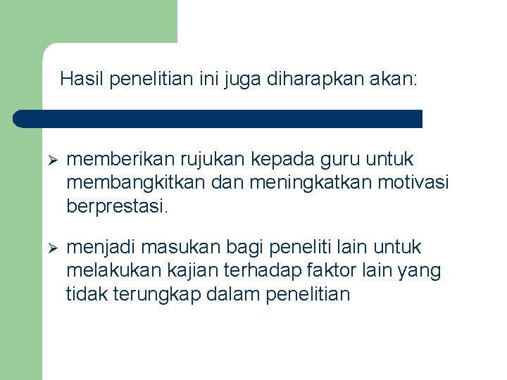 Hasil penelitian ini juga diharapkan akan: Ø memberikan rujukan kepada guru untuk membangkitkan dan