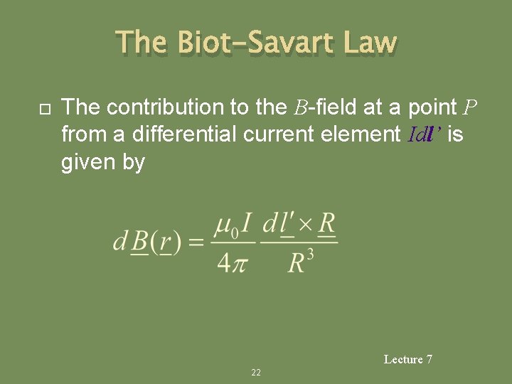 The Biot-Savart Law The contribution to the B-field at a point P from a