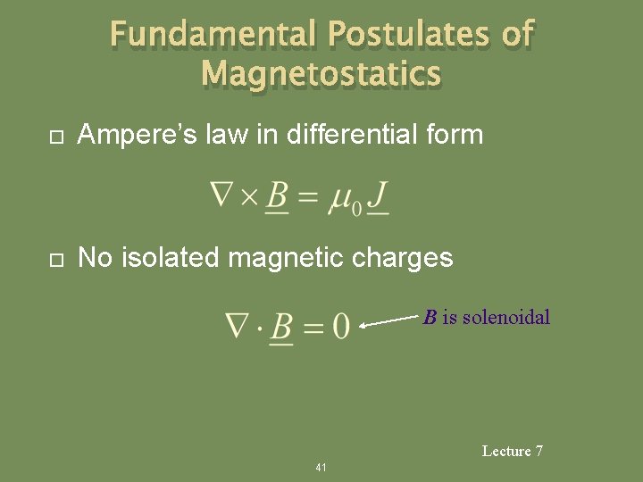 Fundamental Postulates of Magnetostatics Ampere’s law in differential form No isolated magnetic charges B