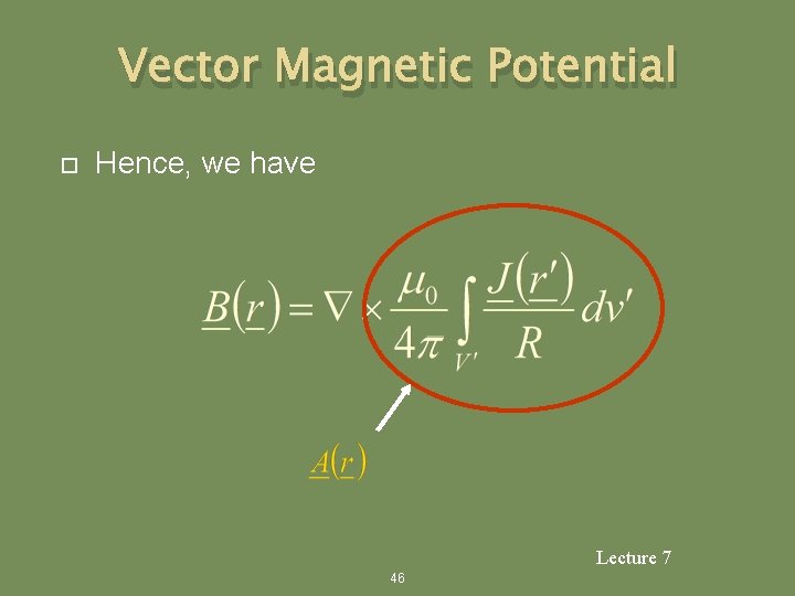 Vector Magnetic Potential Hence, we have Lecture 7 46 