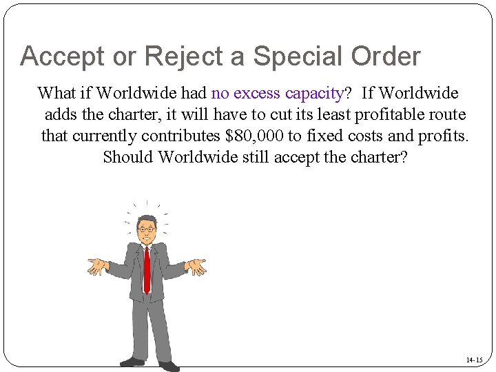 Accept or Reject a Special Order What if Worldwide had no excess capacity? If