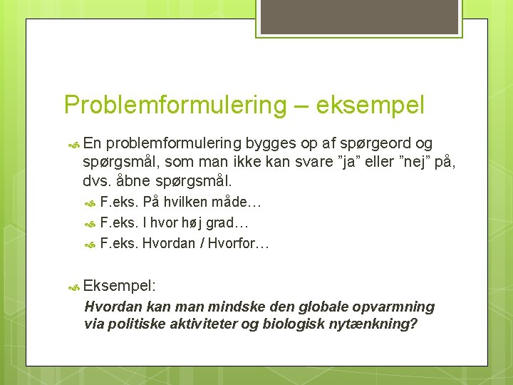 Problemformulering – eksempel En problemformulering bygges op af spørgeord og spørgsmål, som man ikke