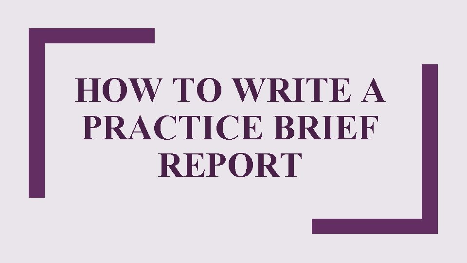 HOW TO WRITE A PRACTICE BRIEF REPORT HOW TO WRITE A PRACTICE BRIEF REPORT