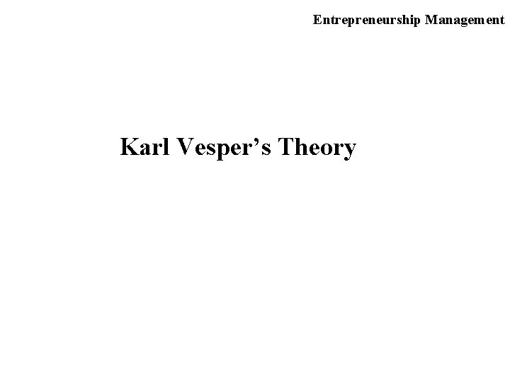 Entrepreneurship Management Karl Vesper’s Theory 