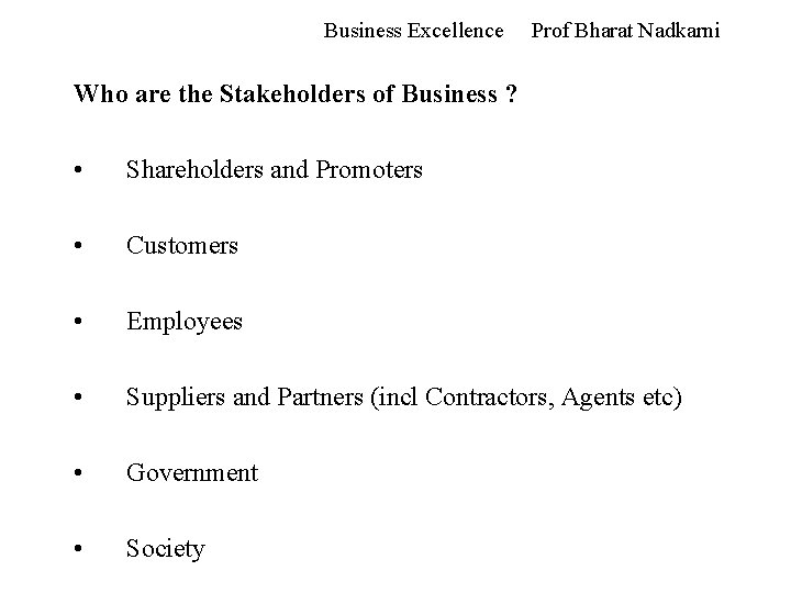 Business Excellence Prof Bharat Nadkarni Who are the Stakeholders of Business ? • Shareholders