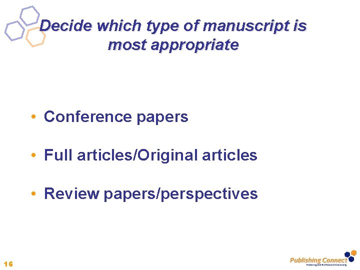 Decide which type of manuscript is most appropriate • Conference papers • Full articles/Original