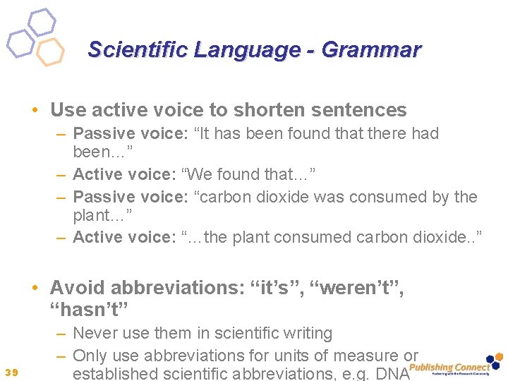 Scientific Language - Grammar • Use active voice to shorten sentences – Passive voice:
