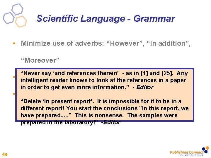 Scientific Language - Grammar • Minimize use of adverbs: “However”, “In addition”, “Moreover” “Never