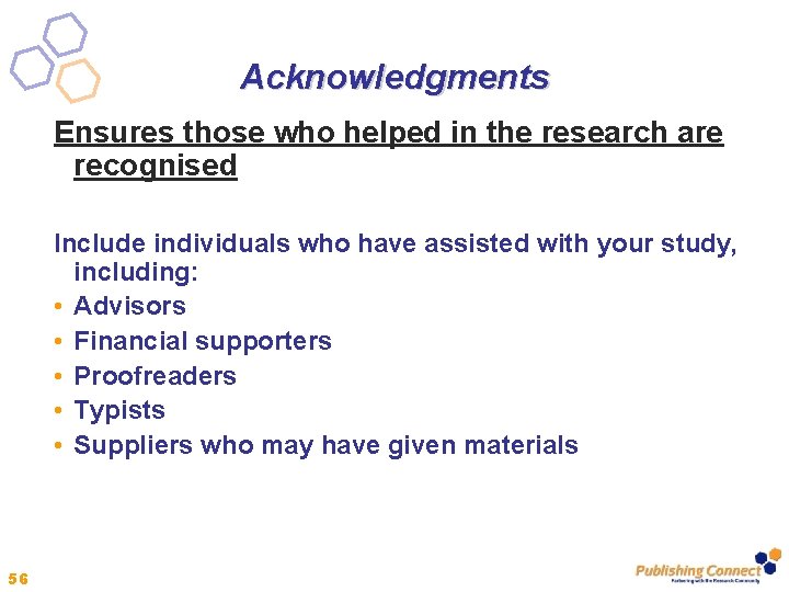 Acknowledgments Ensures those who helped in the research are recognised Include individuals who have