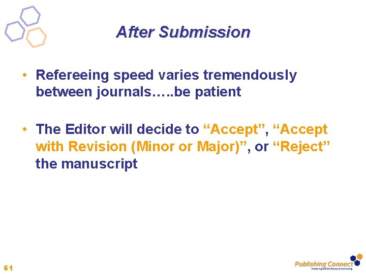 After Submission • Refereeing speed varies tremendously between journals…. . be patient • The