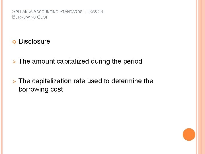 SRI LANKA ACCOUNTING STANDARDS – LKAS 23 BORROWING COST Disclosure Ø The amount capitalized