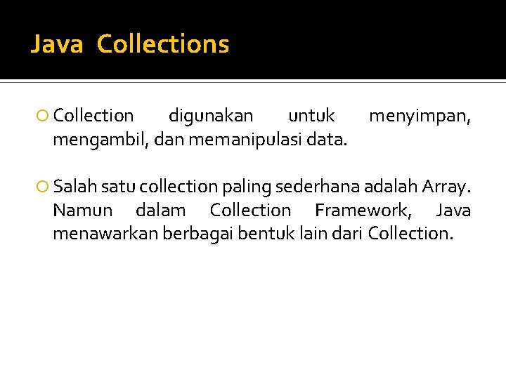 Java Collections Collection digunakan untuk mengambil, dan memanipulasi data. menyimpan, Salah satu collection paling