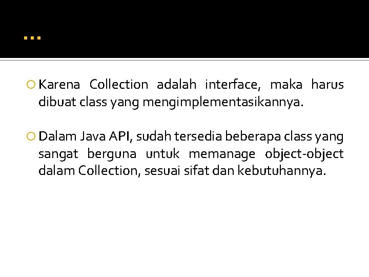 . . . Karena Collection adalah interface, maka harus dibuat class yang mengimplementasikannya. Dalam