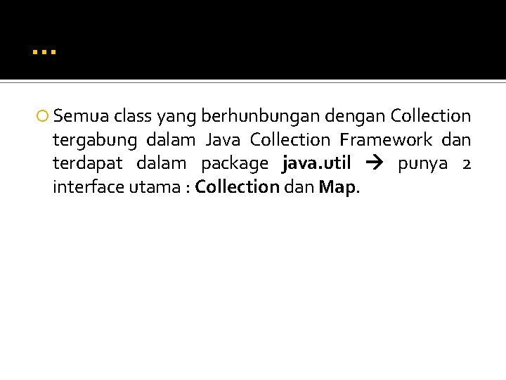 . . . Semua class yang berhunbungan dengan Collection tergabung dalam Java Collection Framework